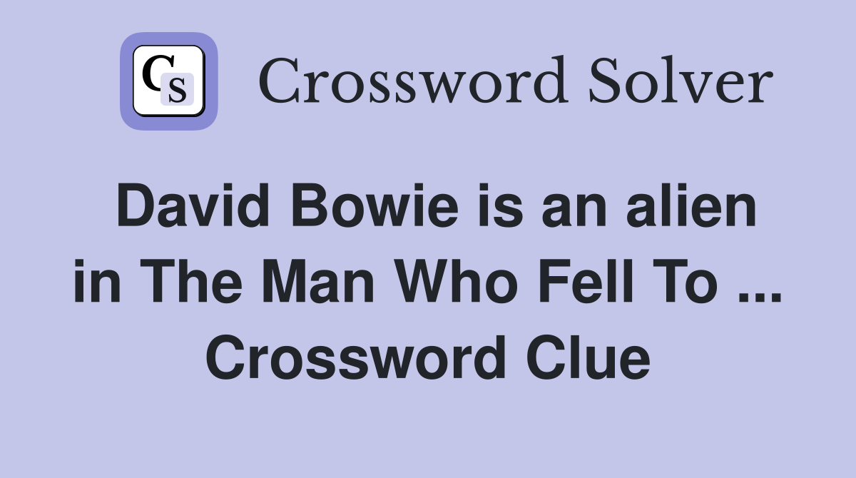 David Bowie is an alien in The Man Who Fell To ... Crossword Clue