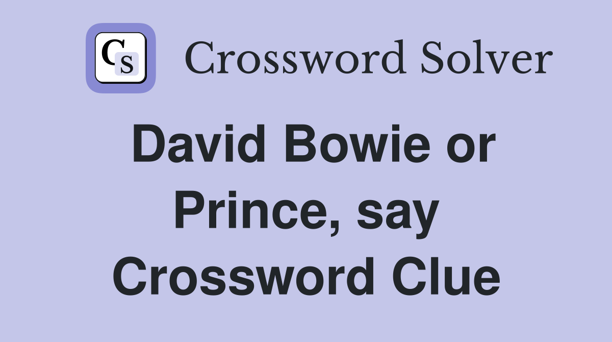 David Bowie or Prince, say Crossword Clue