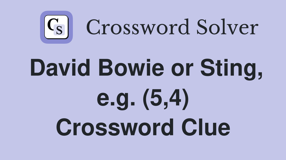 David Bowie or Sting, e.g. (5,4) Crossword Clue