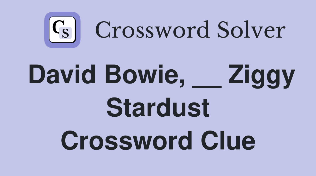 David Bowie, __ Ziggy Stardust Crossword Clue