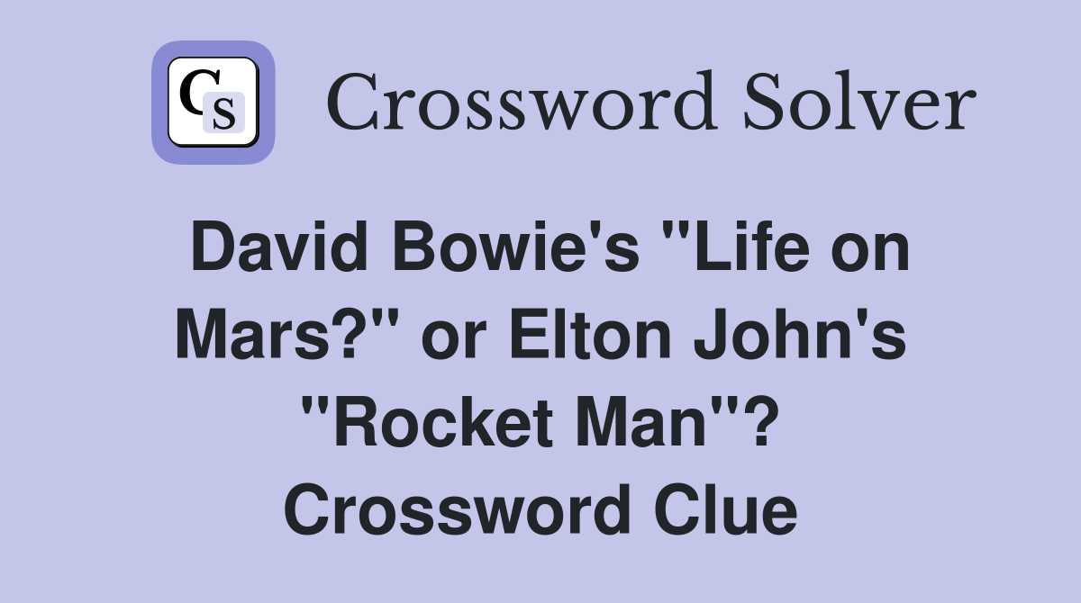 David Bowie's "Life on Mars?" or Elton John's "Rocket Man"? Crossword Clue