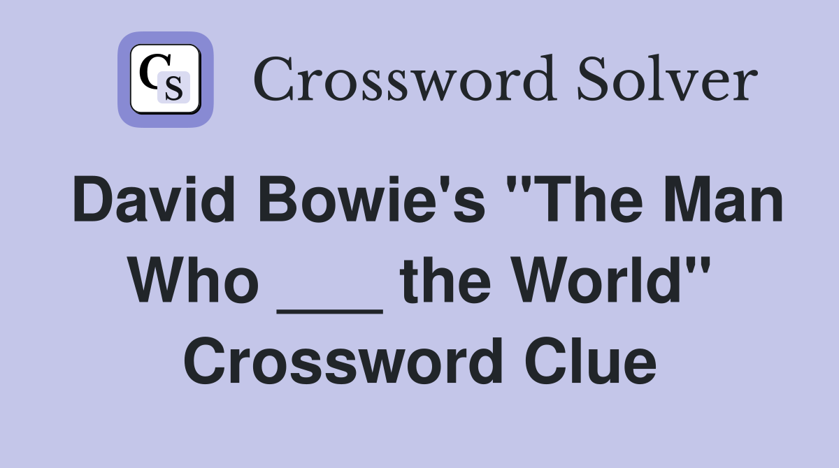 David Bowie's "The Man Who ___ the World" Crossword Clue
