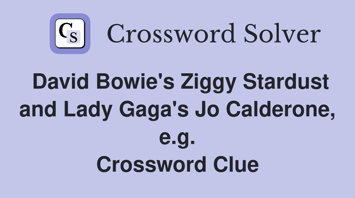 David Bowie's Ziggy Stardust and Lady Gaga's Jo Calderone, e.g. Crossword Clue