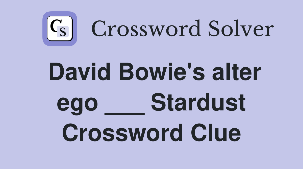 David Bowie's alter ego ___ Stardust Crossword Clue