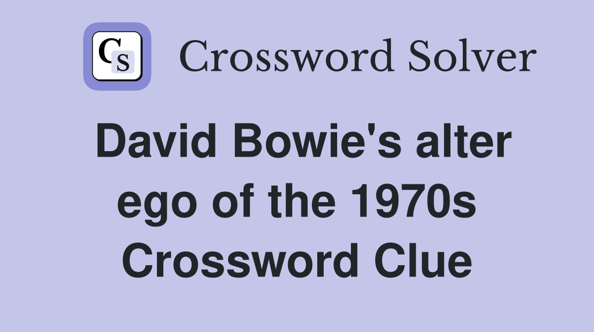 David Bowie's alter ego of the 1970s Crossword Clue