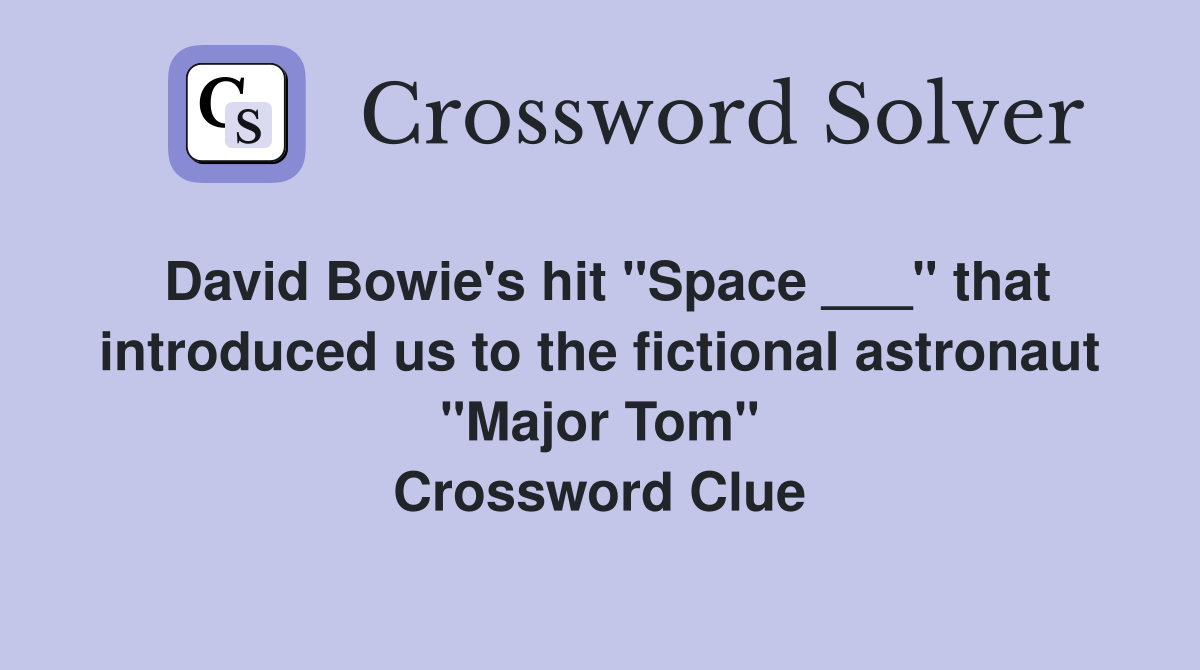 David Bowie's hit "Space ___" that introduced us to the fictional astronaut "Major Tom" Crossword Clue