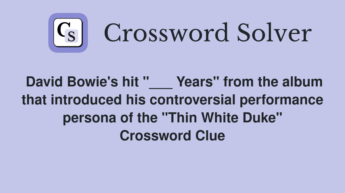 David Bowie's hit "___ Years" from the album that introduced his controversial performance persona of the "Thin White Duke" Crossword Clue
