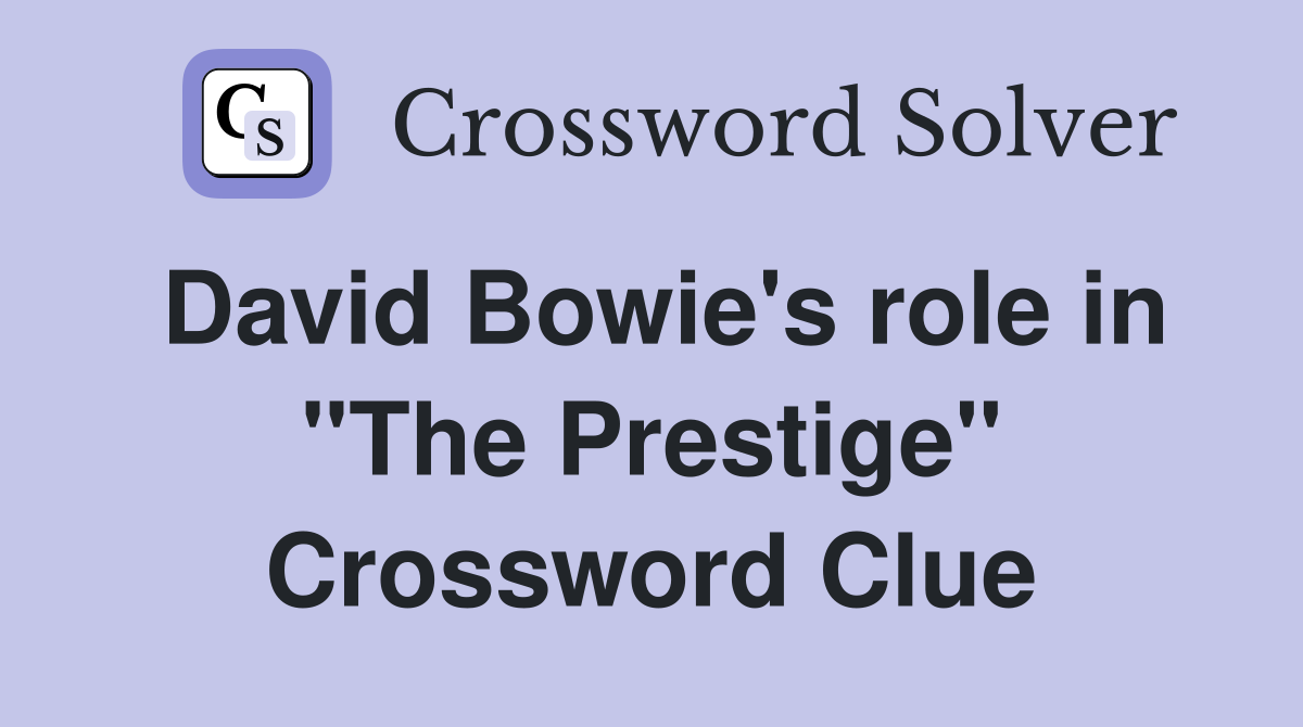 David Bowie's role in "The Prestige" Crossword Clue