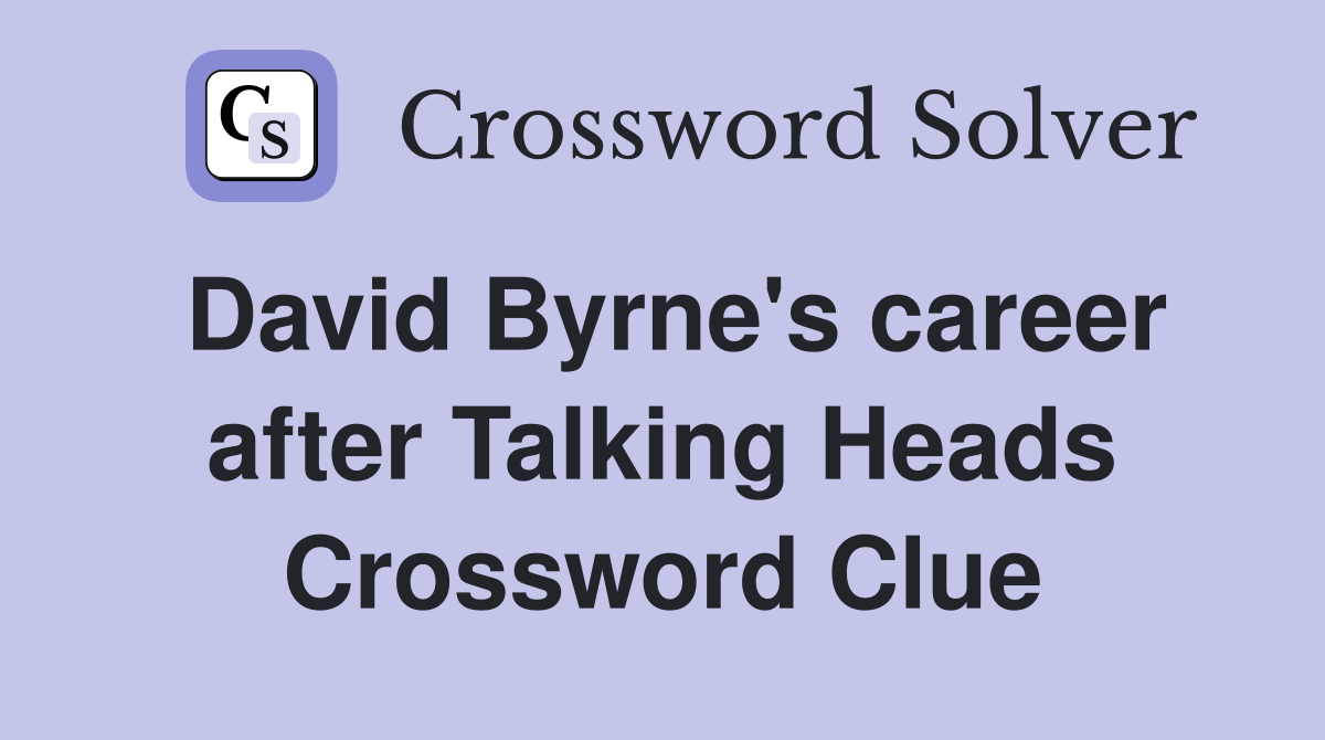David Byrne's career after Talking Heads Crossword Clue