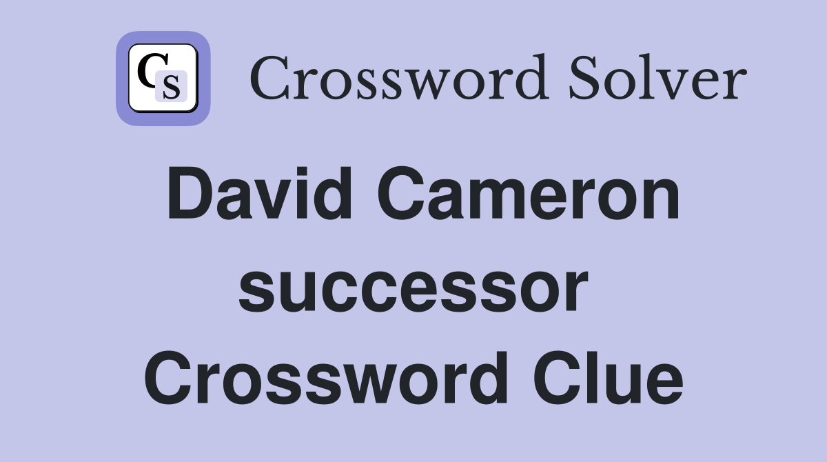 David Cameron successor Crossword Clue
