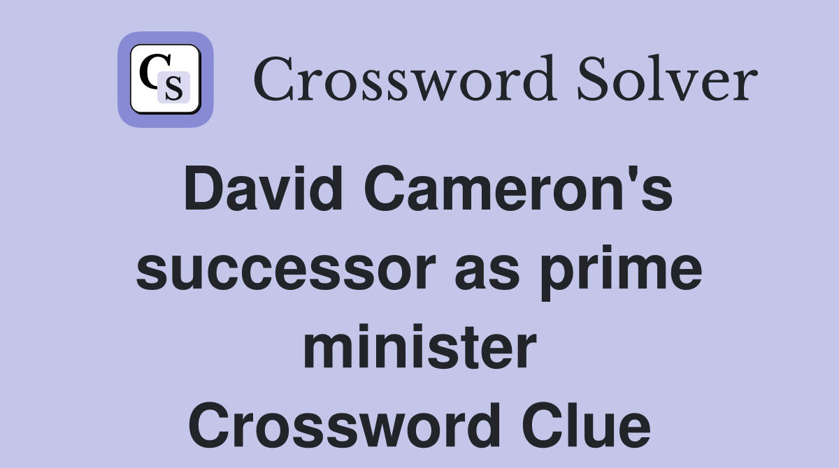 David Cameron's successor as prime minister Crossword Clue