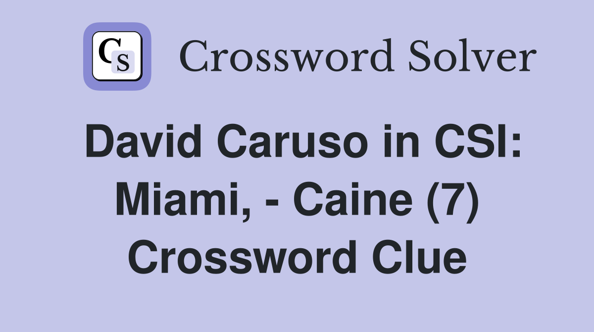David Caruso in CSI: Miami, - Caine (7) Crossword Clue