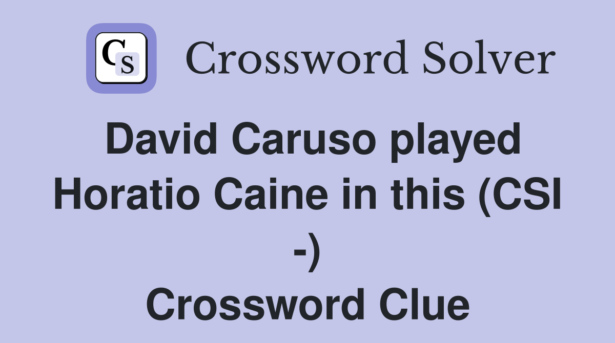 David Caruso played Horatio Caine in this (CSI -) Crossword Clue