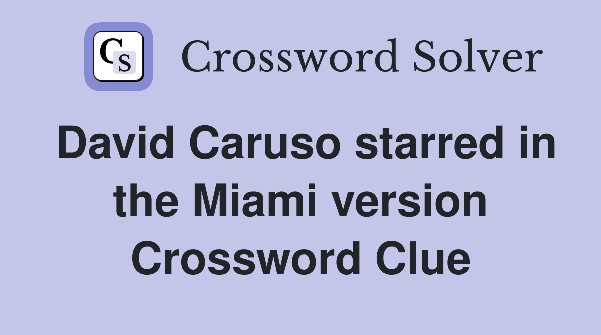 David Caruso starred in the Miami version Crossword Clue