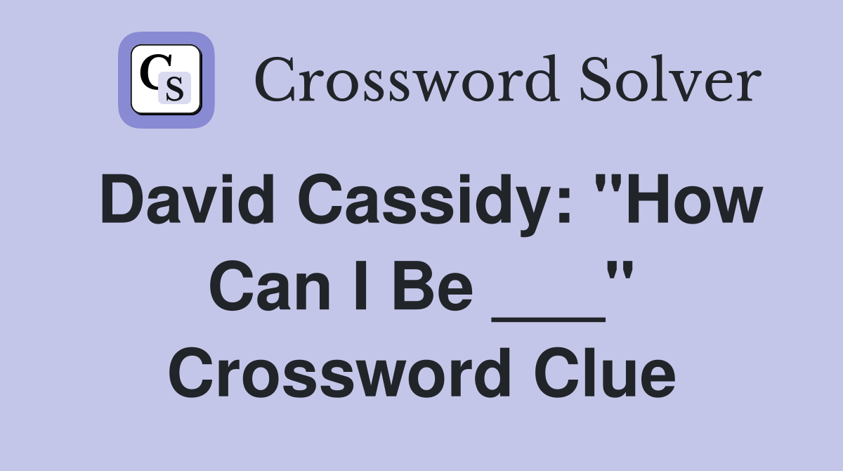 David Cassidy: "How Can I Be ___" Crossword Clue