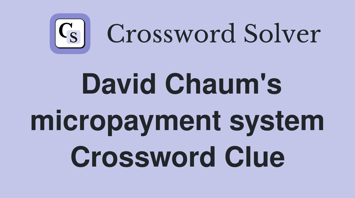 David Chaum's micropayment system Crossword Clue