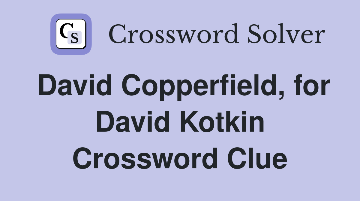 David Copperfield, for David Kotkin Crossword Clue