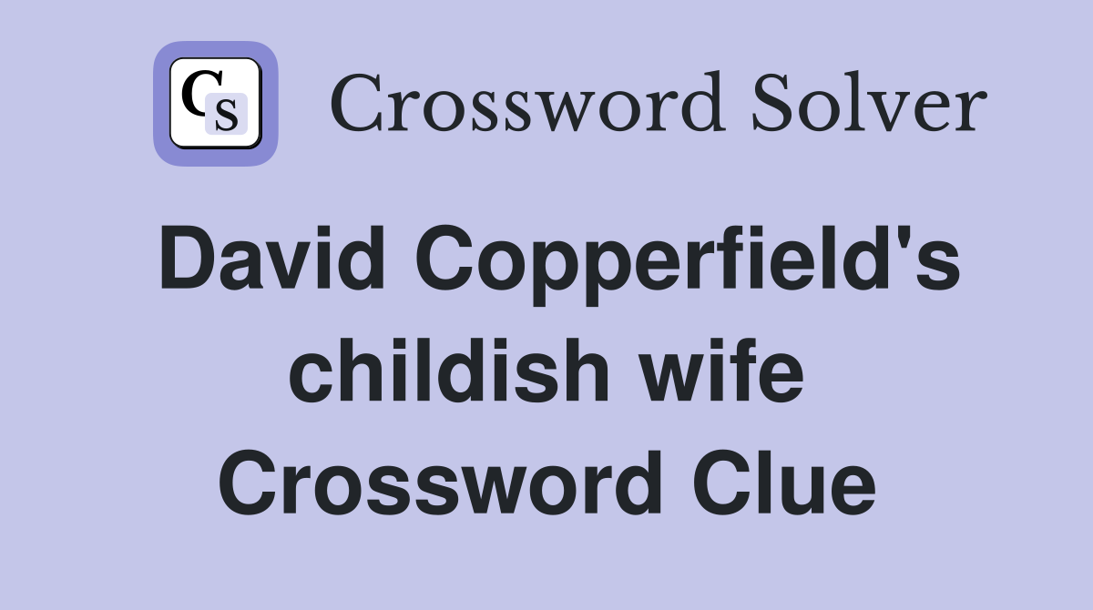 David Copperfield's childish wife Crossword Clue