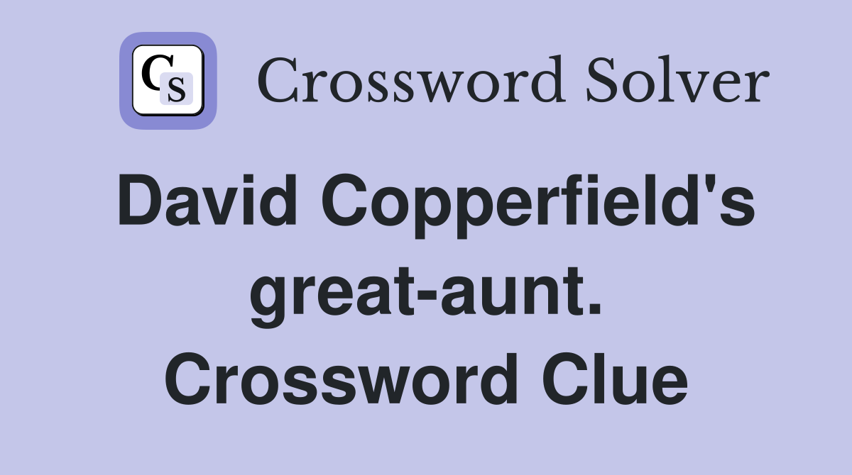 David Copperfield's great-aunt. Crossword Clue