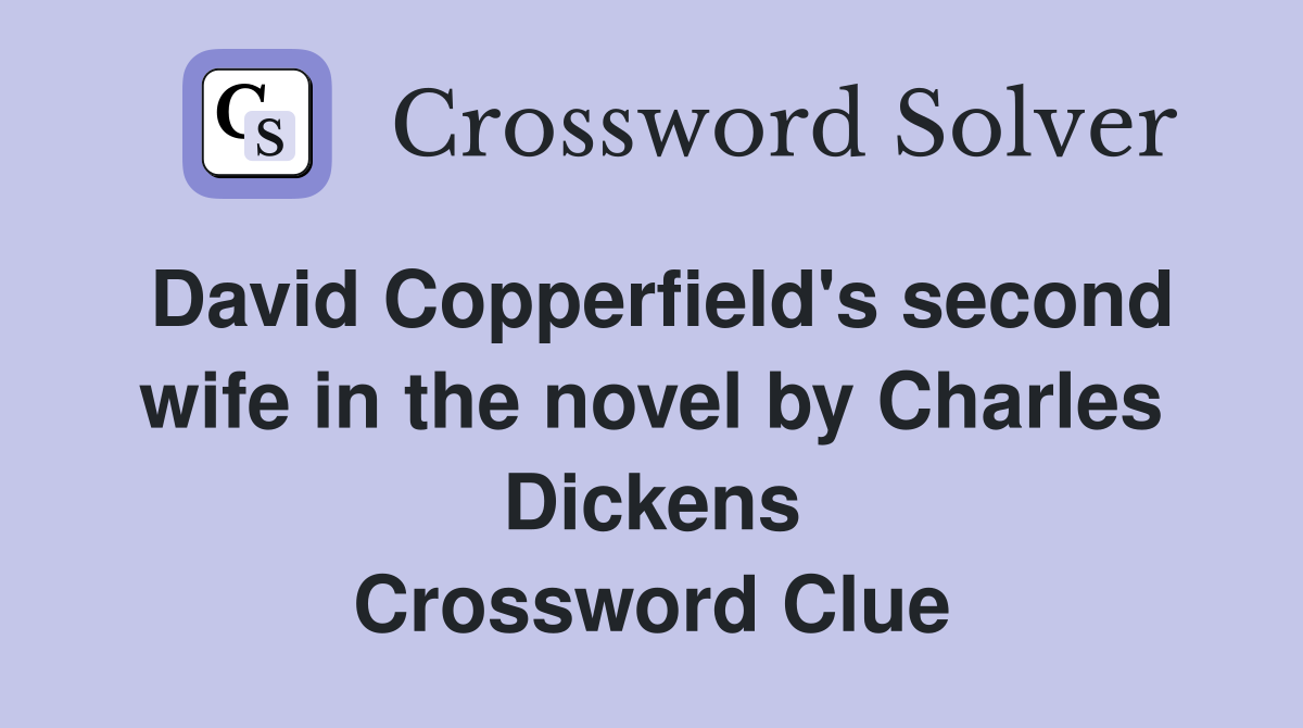 David Copperfield's second wife in the novel by Charles Dickens Crossword Clue