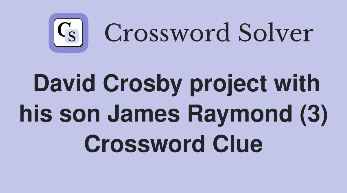 David Crosby project with his son James Raymond (3) Crossword Clue