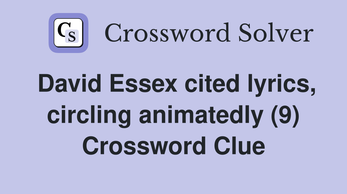 David Essex cited lyrics, circling animatedly (9) Crossword Clue