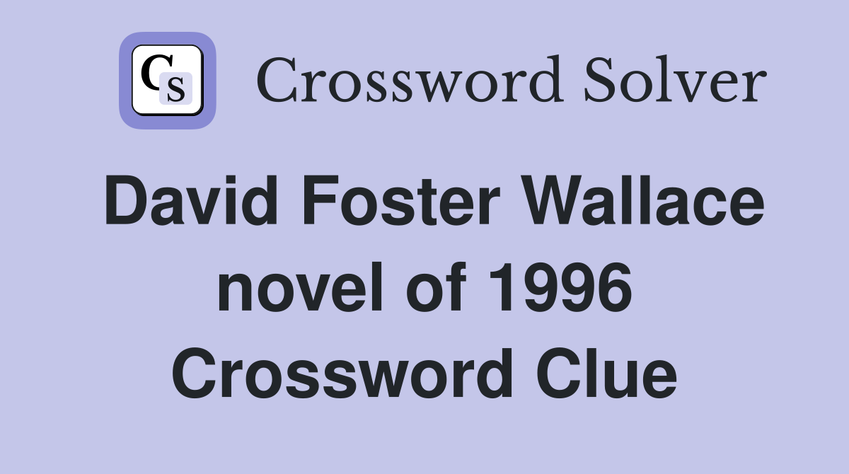 David Foster Wallace novel of 1996 Crossword Clue