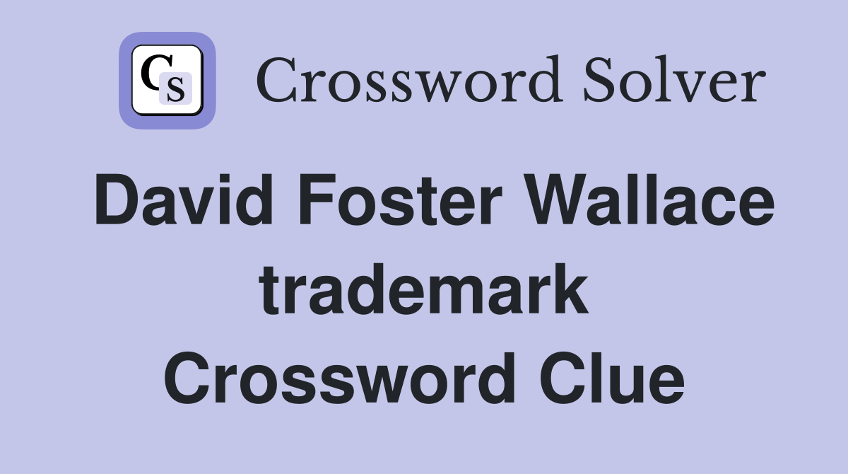 David Foster Wallace trademark Crossword Clue
