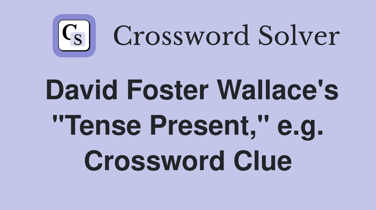 David Foster Wallace's "Tense Present," e.g. Crossword Clue
