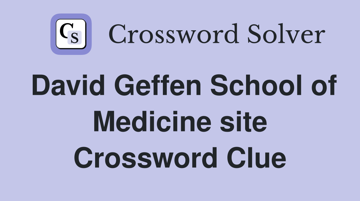 David Geffen School of Medicine site Crossword Clue