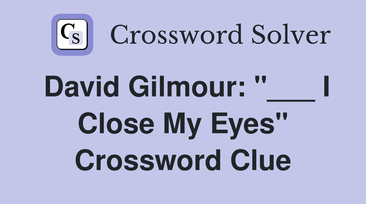 David Gilmour: "___ I Close My Eyes" Crossword Clue
