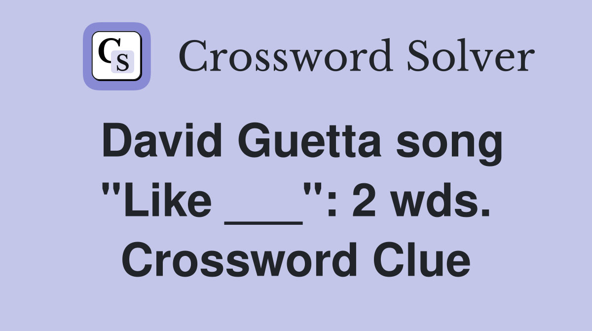 David Guetta song "Like ___": 2 wds. Crossword Clue