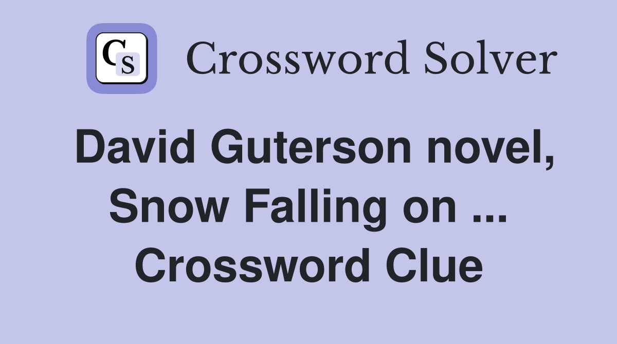 David Guterson novel, Snow Falling on ... Crossword Clue