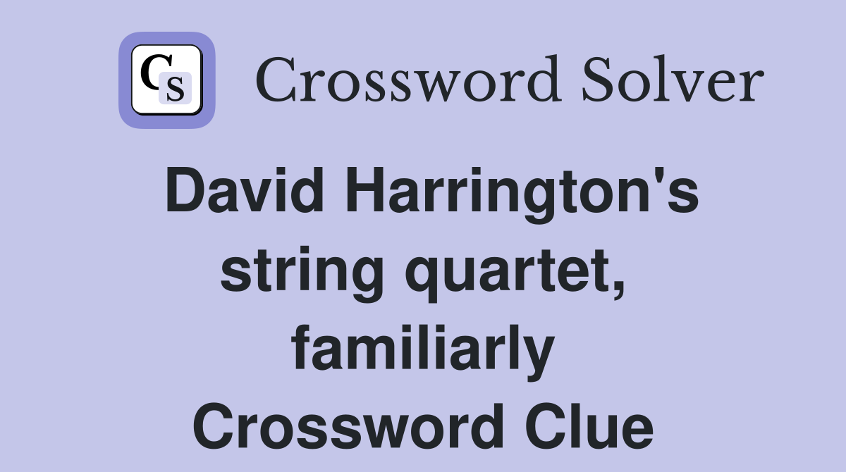 David Harrington's string quartet, familiarly Crossword Clue
