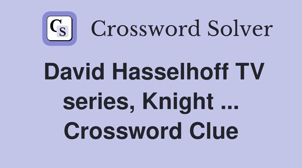 David Hasselhoff TV series, Knight ... Crossword Clue