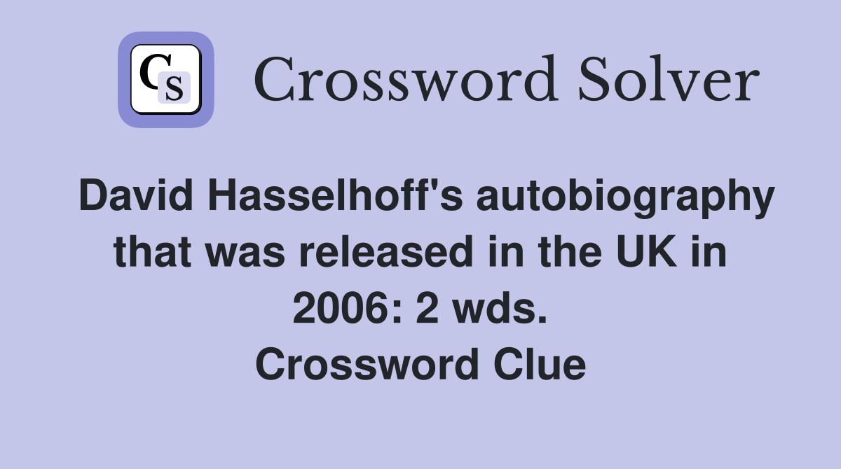 David Hasselhoff's autobiography that was released in the UK in 2006: 2 wds. Crossword Clue
