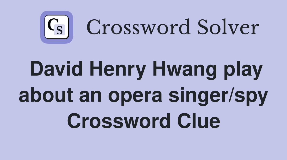 David Henry Hwang play about an opera singer/spy Crossword Clue