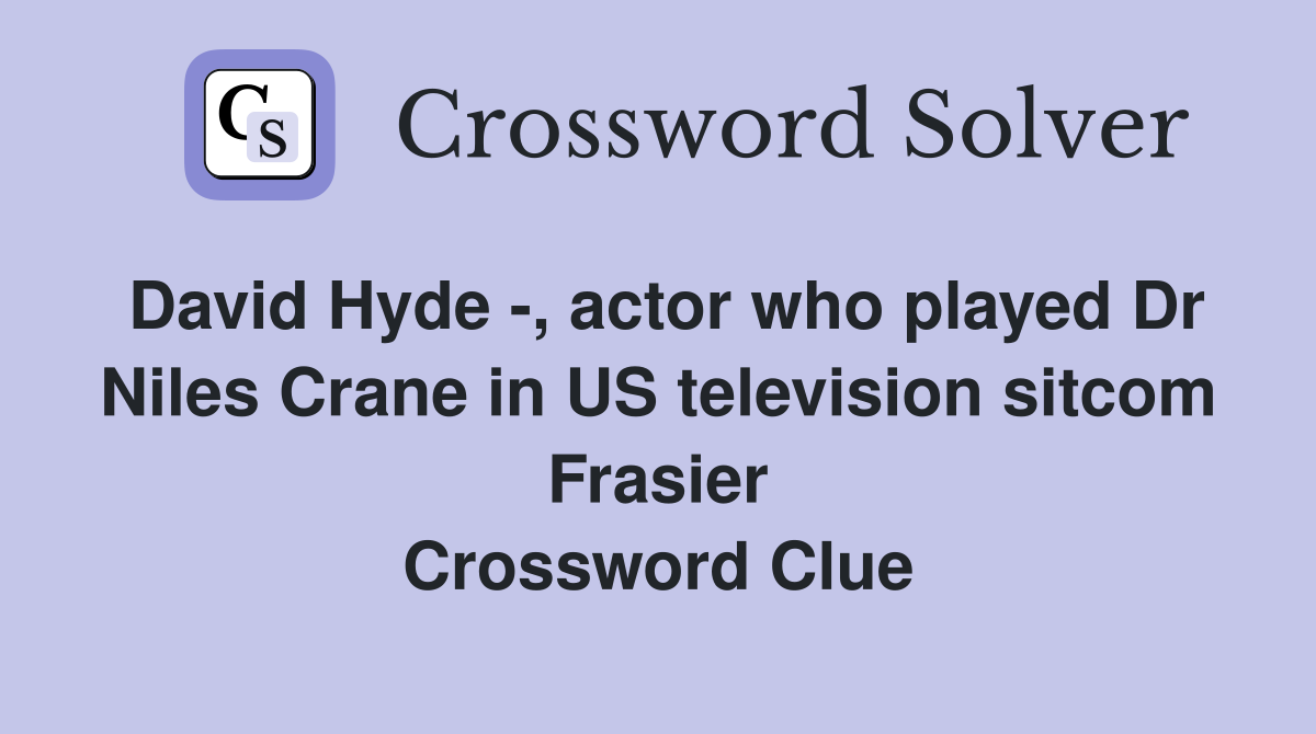 David Hyde -, actor who played Dr Niles Crane in US television sitcom Frasier Crossword Clue