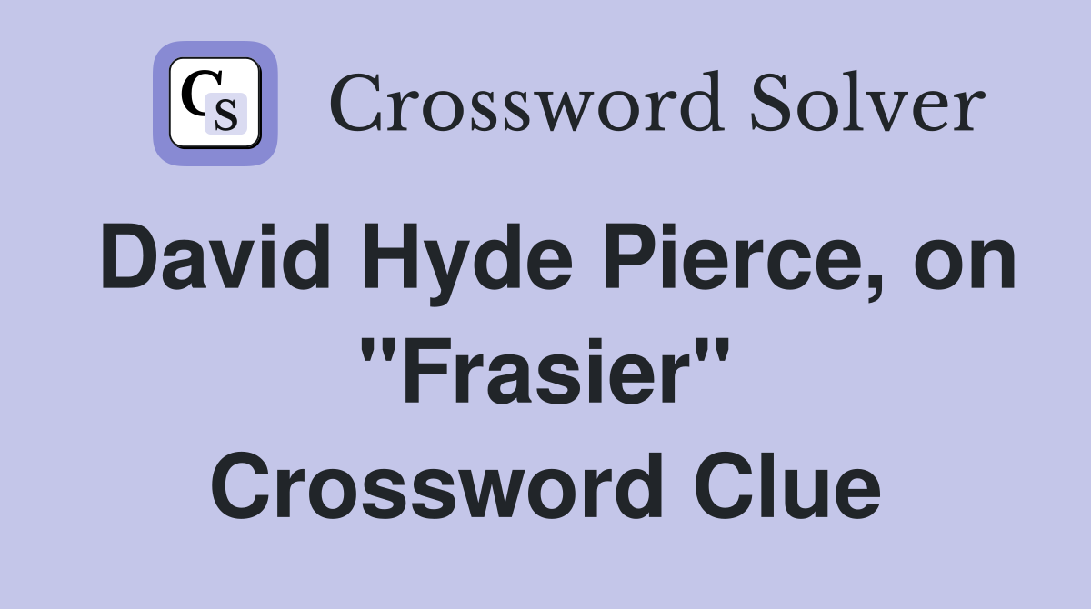 David Hyde Pierce, on "Frasier" Crossword Clue