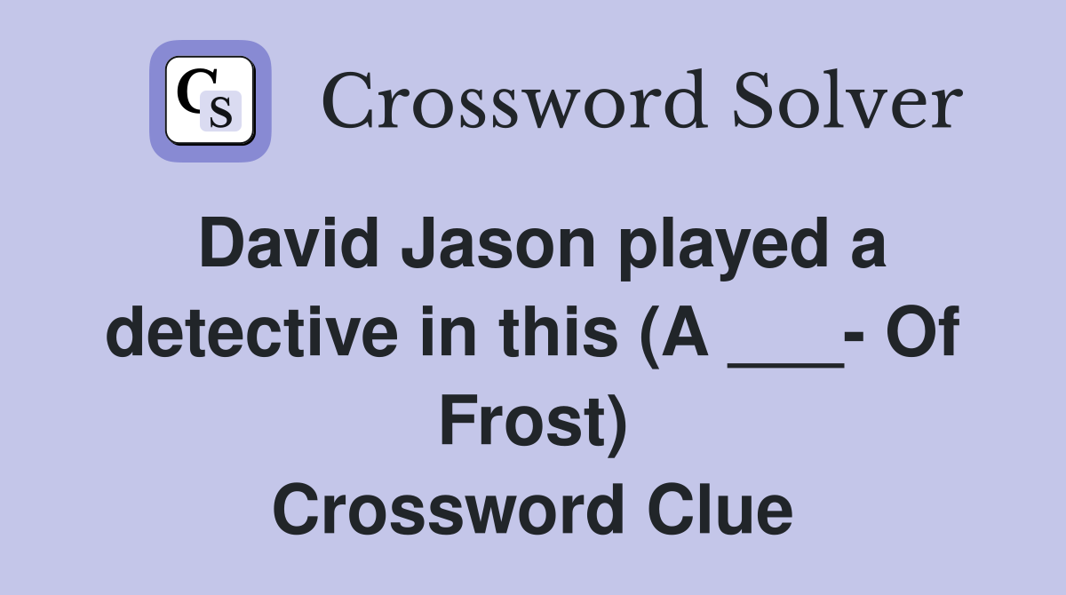 David Jason played a detective in this (A ___- Of Frost) Crossword Clue