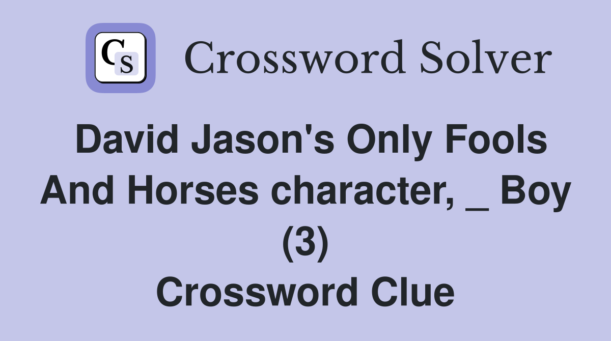 David Jason's Only Fools And Horses character, _ Boy (3) Crossword Clue