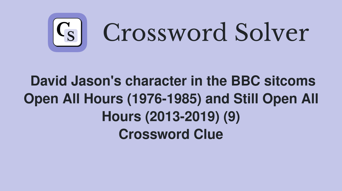 David Jason's character in the BBC sitcoms Open All Hours (1976-1985) and Still Open All Hours (2013-2019) (9) Crossword Clue