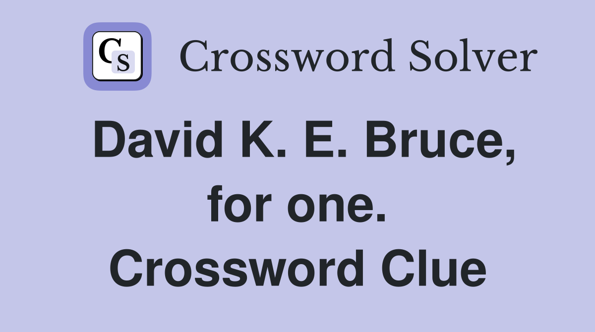 David K. E. Bruce, for one. Crossword Clue