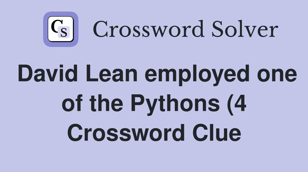 David Lean employed one of the Pythons (4) Crossword Clue Answers David Lean employed one of the Pythons (4) Crossword Clue Answers