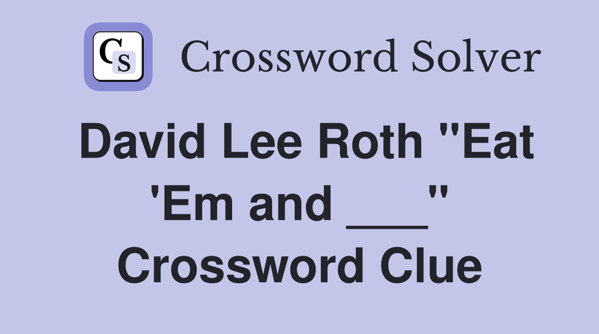 David Lee Roth "Eat 'Em and ___" Crossword Clue
