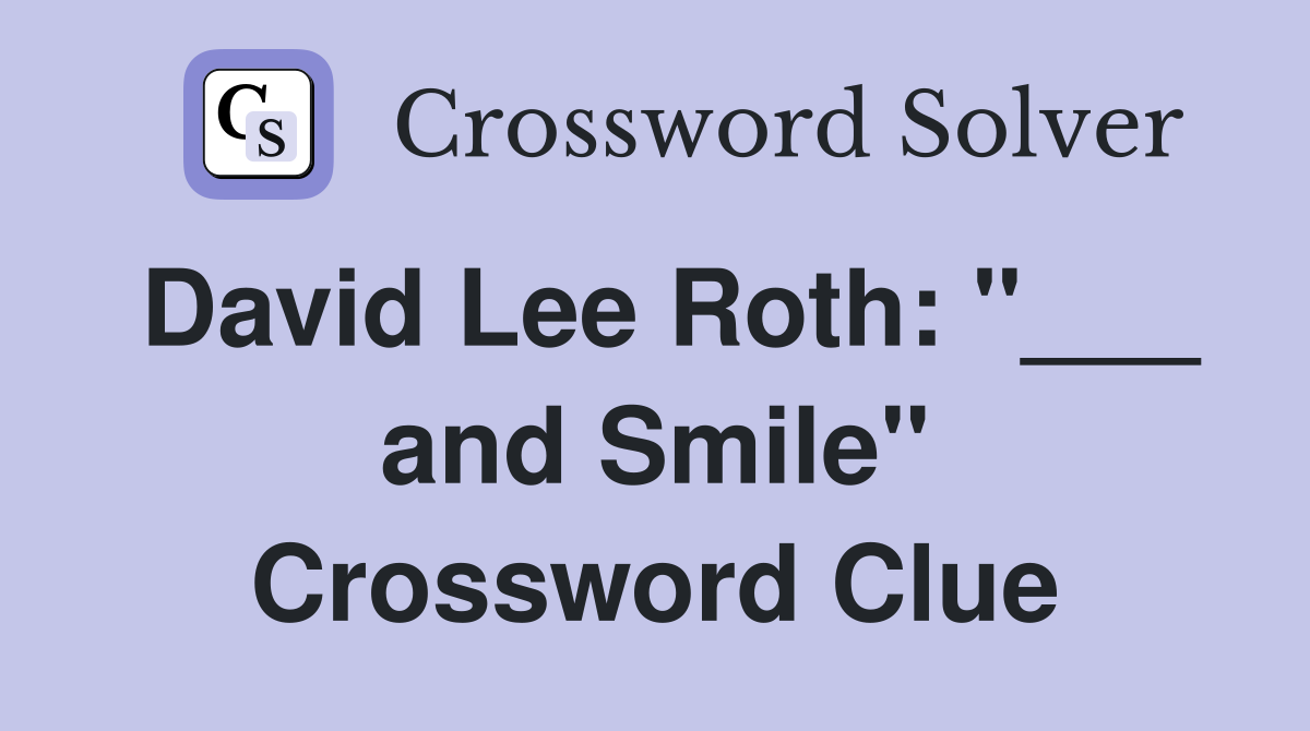 David Lee Roth: "___ and Smile" Crossword Clue