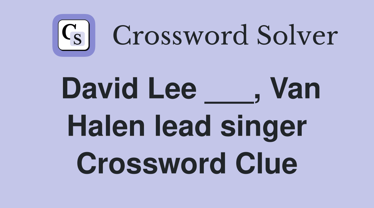 David Lee ___, Van Halen lead singer Crossword Clue