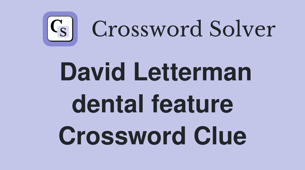 David Letterman dental feature Crossword Clue
