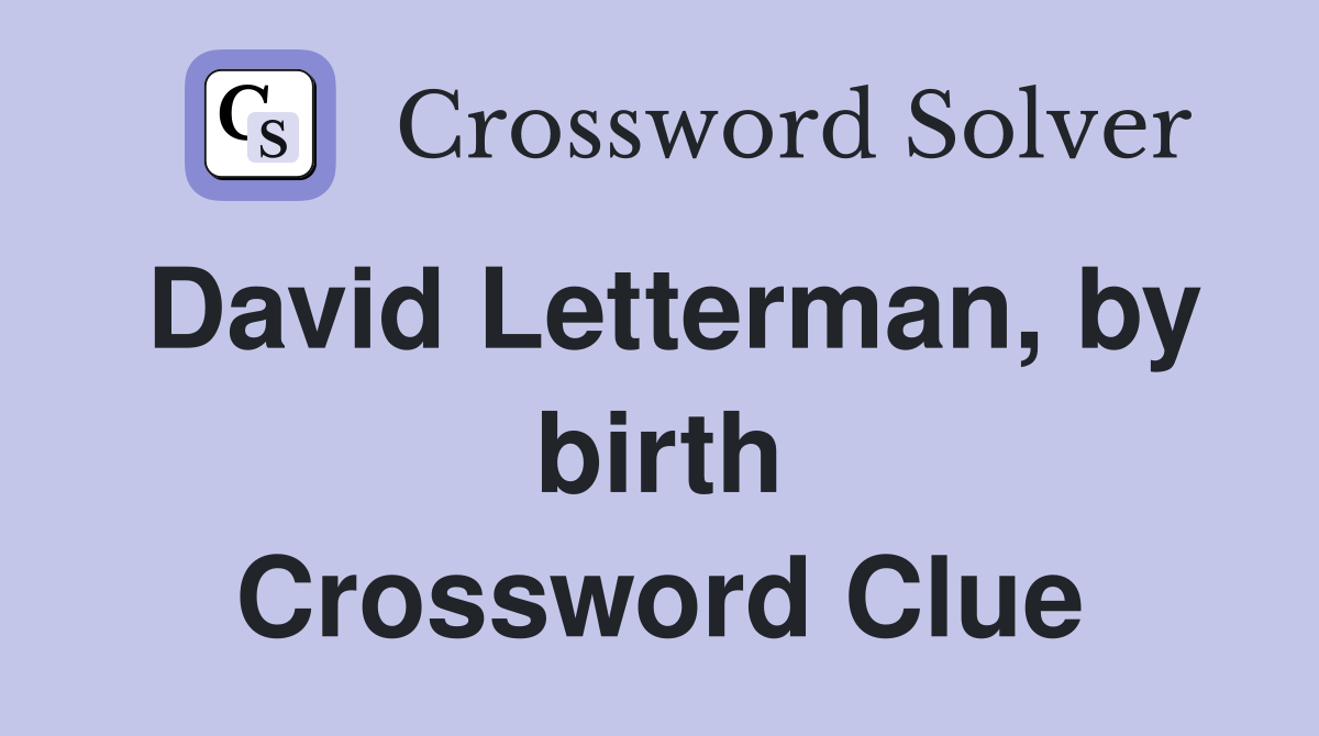 David Letterman, by birth Crossword Clue