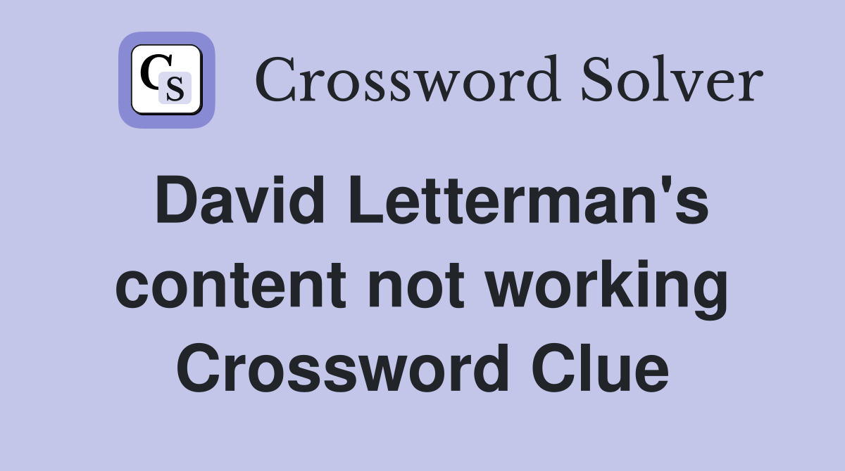 David Letterman's content not working Crossword Clue